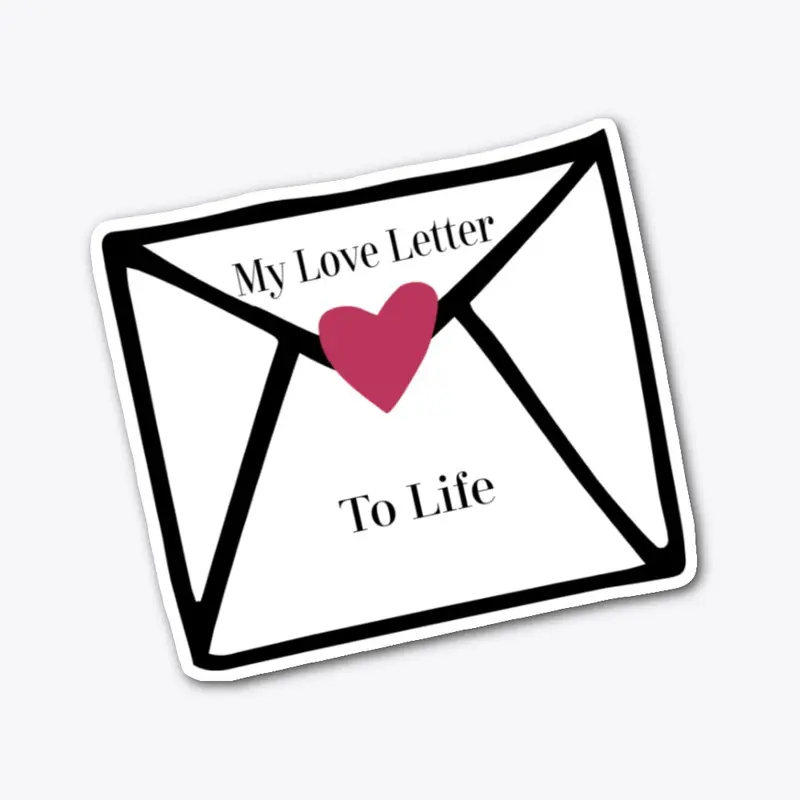 My Love Letter To Life