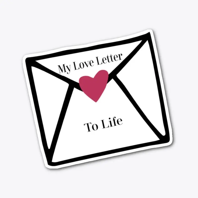 My Love Letter To Life